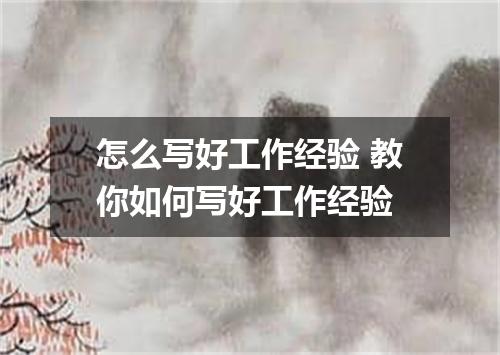 怎么写好工作经验 教你如何写好工作经验