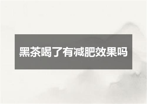 黑茶喝了有减肥效果吗
