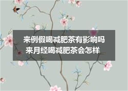 来例假喝减肥茶有影响吗 来月经喝减肥茶会怎样