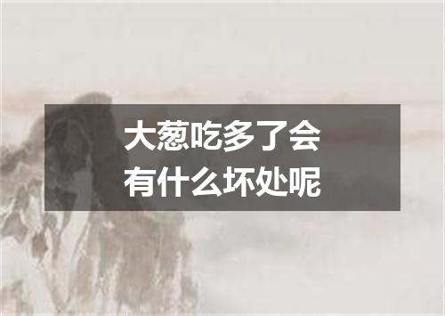 大葱吃多了会有什么坏处呢