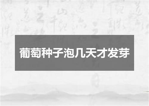 葡萄种子泡几天才发芽