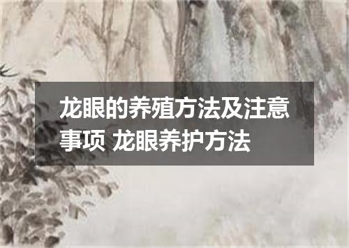 龙眼的养殖方法及注意事项 龙眼养护方法