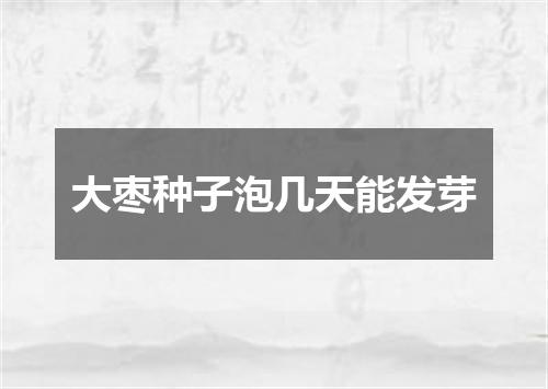 大枣种子泡几天能发芽