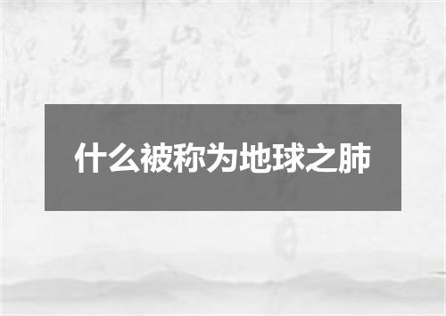 什么被称为地球之肺