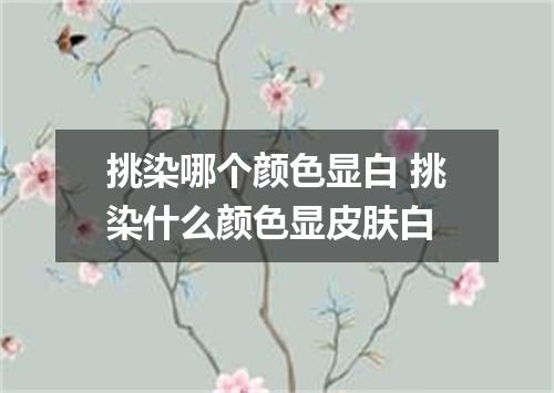 挑染哪个颜色显白 挑染什么颜色显皮肤白