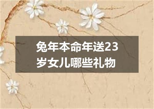 兔年本命年送23岁女儿哪些礼物
