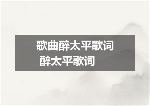 歌曲醉太平歌词 醉太平歌词
