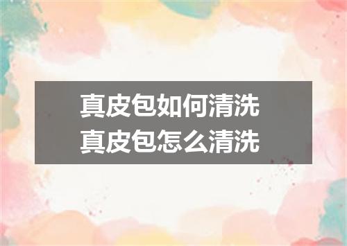 真皮包如何清洗 真皮包怎么清洗