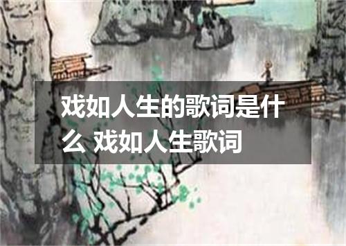 戏如人生的歌词是什么 戏如人生歌词