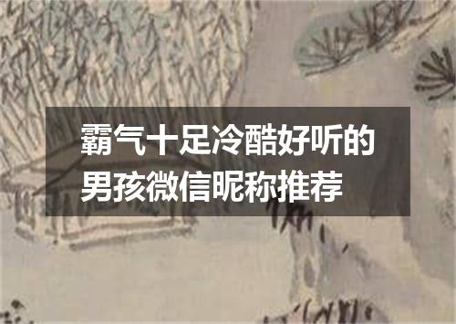 霸气十足冷酷好听的男孩微信昵称推荐