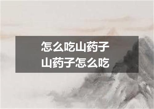 怎么吃山药子 山药子怎么吃