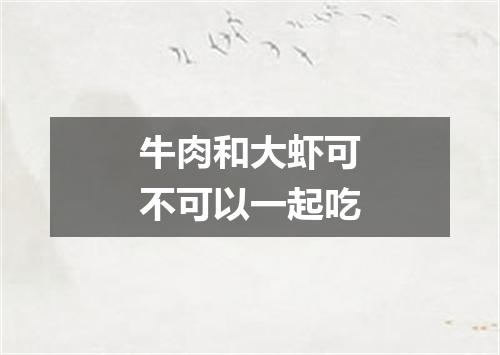 牛肉和大虾可不可以一起吃