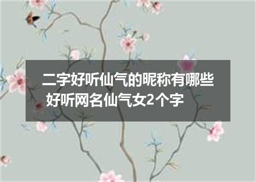 二字好听仙气的昵称有哪些 好听网名仙气女2个字