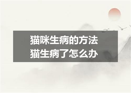 猫咪生病的方法 猫生病了怎么办