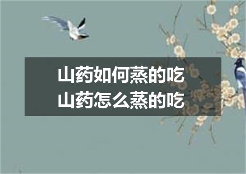 山药如何蒸的吃 山药怎么蒸的吃