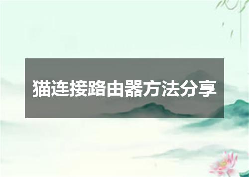 猫连接路由器方法分享