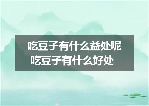 吃豆子有什么益处呢 吃豆子有什么好处
