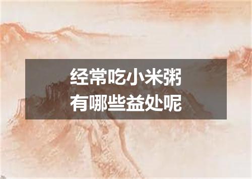 经常吃小米粥有哪些益处呢