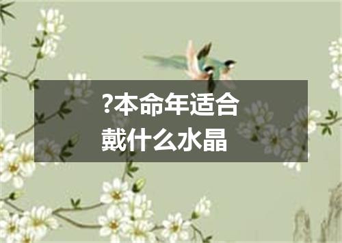 ?本命年适合戴什么水晶