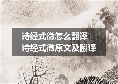 诗经式微怎么翻译 诗经式微原文及翻译