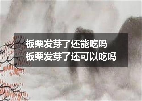 板栗发芽了还能吃吗 板栗发芽了还可以吃吗