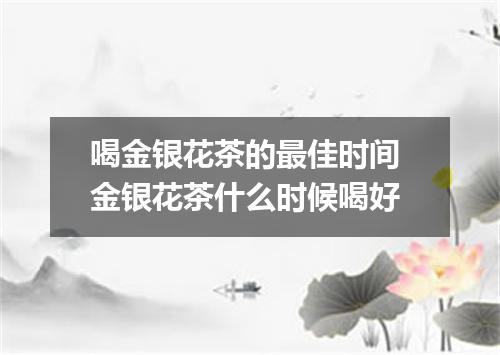 喝金银花茶的最佳时间 金银花茶什么时候喝好