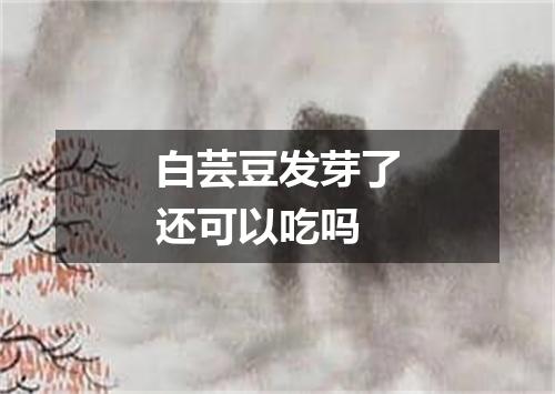 白芸豆发芽了还可以吃吗