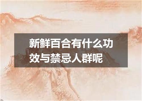 新鲜百合有什么功效与禁忌人群呢