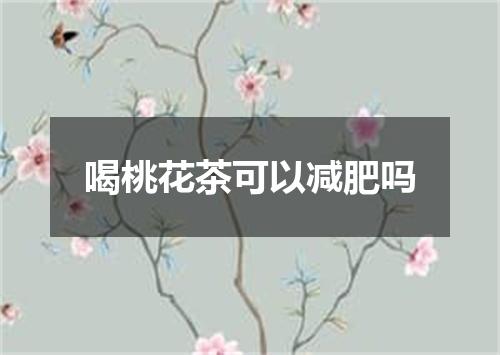 喝桃花茶可以减肥吗