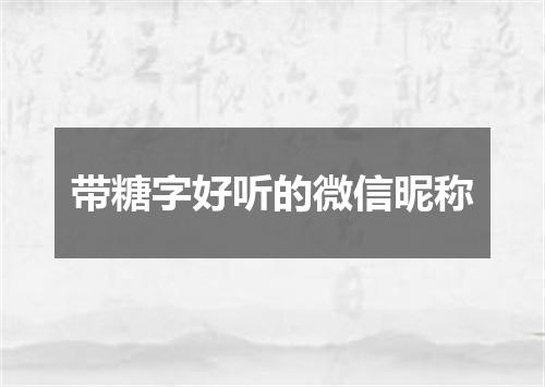 带糖字好听的微信昵称
