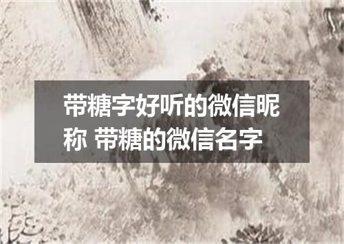 带糖字好听的微信昵称 带糖的微信名字