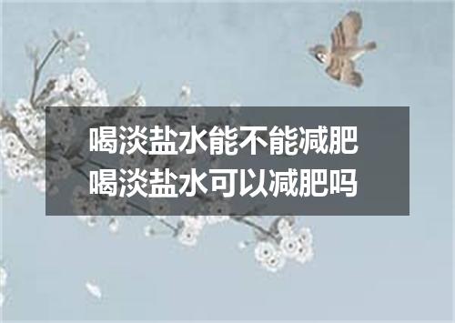 喝淡盐水能不能减肥 喝淡盐水可以减肥吗