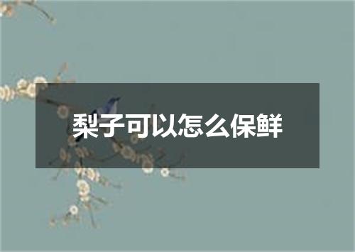 梨子可以怎么保鲜