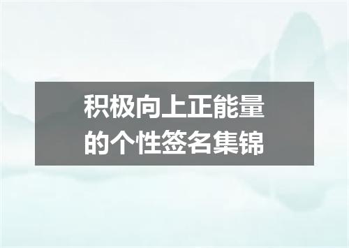 积极向上正能量的个性签名集锦