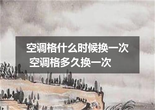 空调格什么时候换一次 空调格多久换一次