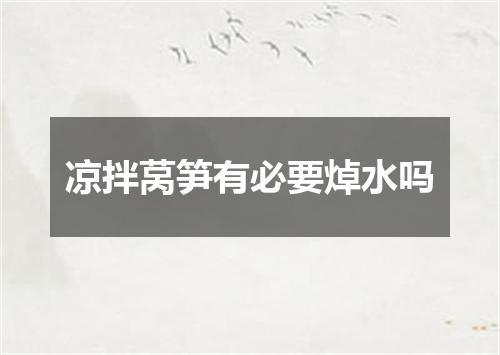 凉拌莴笋有必要焯水吗