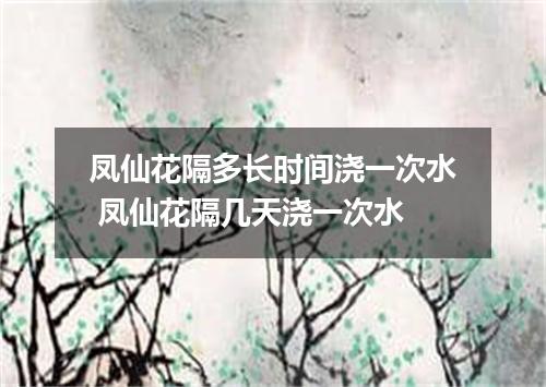 凤仙花隔多长时间浇一次水 凤仙花隔几天浇一次水