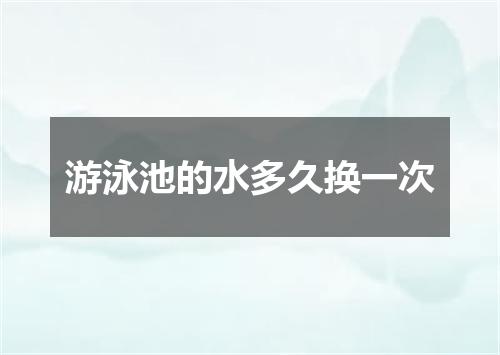 游泳池的水多久换一次