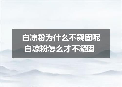 白凉粉为什么不凝固呢 白凉粉怎么才不凝固