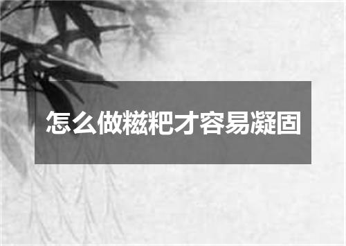 怎么做糍粑才容易凝固