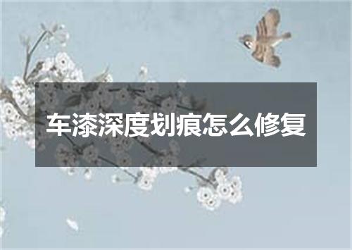 车漆深度划痕怎么修复