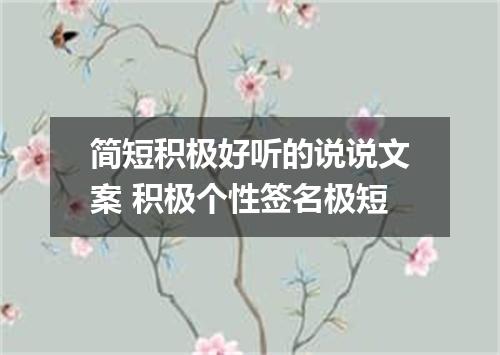 简短积极好听的说说文案 积极个性签名极短