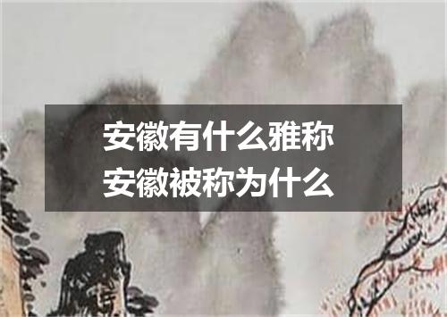 安徽有什么雅称 安徽被称为什么