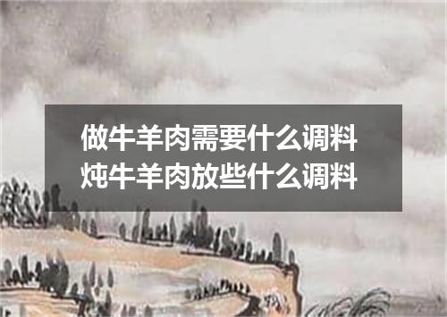 做牛羊肉需要什么调料 炖牛羊肉放些什么调料