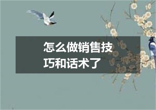 怎么做销售技巧和话术了