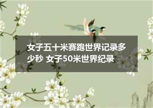 女子五十米赛跑世界记录多少秒 女子50米世界纪录