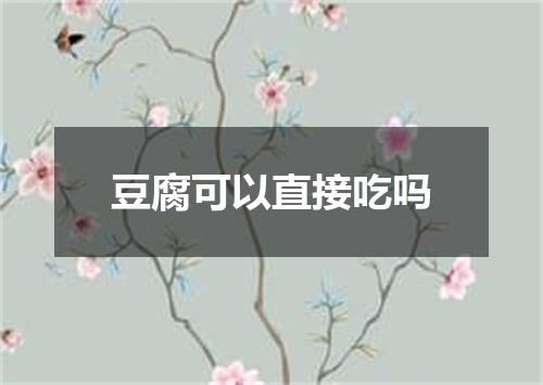 豆腐可以直接吃吗