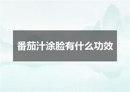 番茄汁涂脸有什么功效