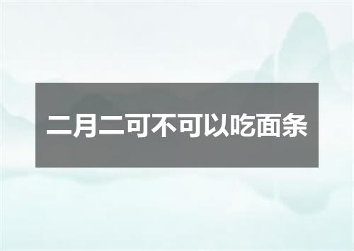 二月二可不可以吃面条