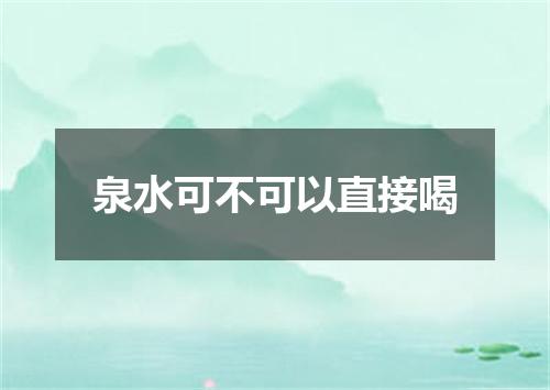 泉水可不可以直接喝